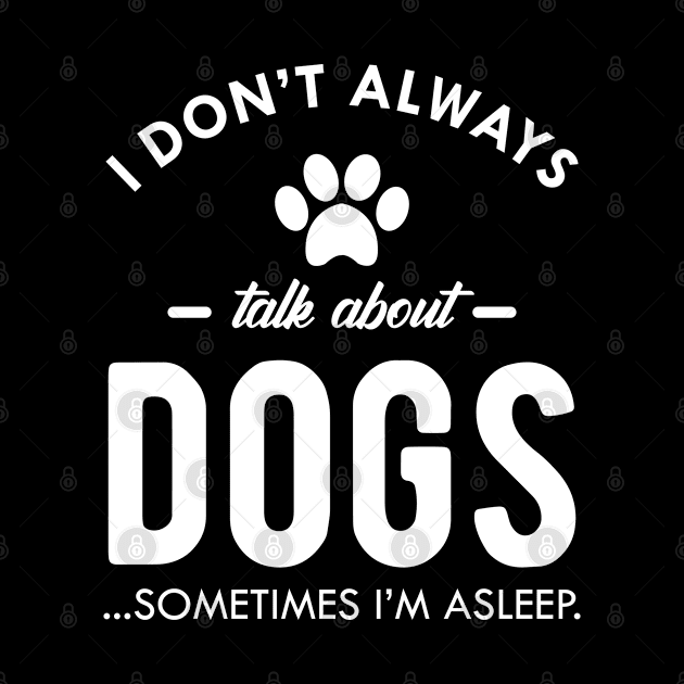 Dog - I don't always talk about dog...Sometimes I'm asleep by KC Happy Shop