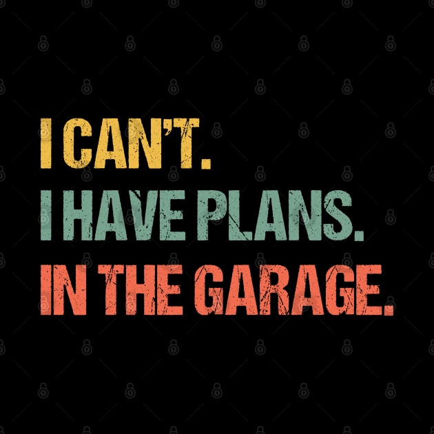 I Can't I Have Plans In The Garage Shirt Mechanic DIY Saying Funny Vintage Handyman Quote TShirt Men Women Gift by uglygiftideas