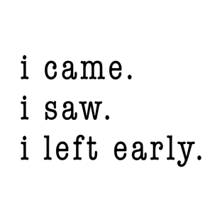 I came. I saw. I left early. T-Shirt