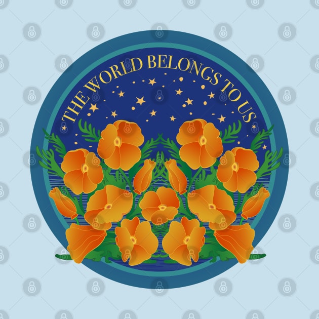The World Belongs To Us! Protect California Poppies! by Spatium Natura