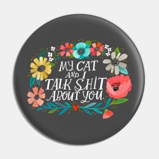 My Cat and I Talk Shit About You Pin