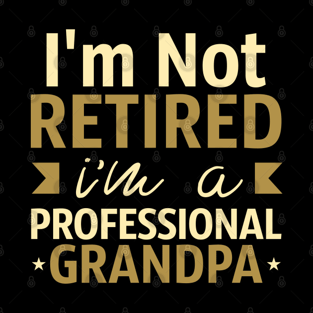 I'm Not Retired I'm A Professional Grandpa by Tesszero