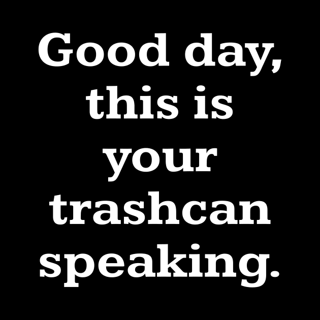 Good day, this is your trashcan speaking by Word and Saying