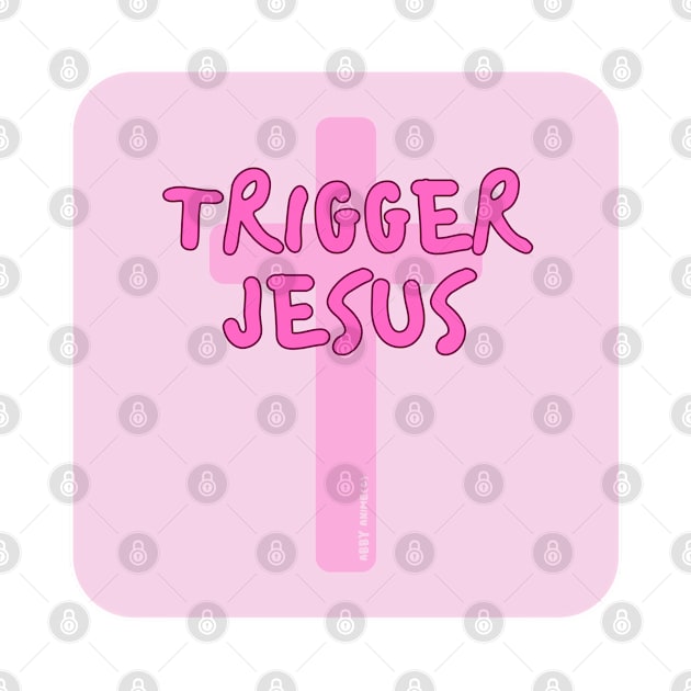 Trigger Jesus Affirmation By Abby Anime(c) by Abby Anime