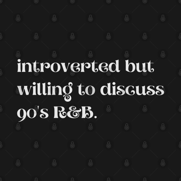 Introverted But Willing To Discuss 90's R&B - Funny Quotes by Celestial Mystery