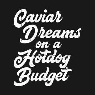 Caviar Dreams on a Hotdog Budget T-Shirt