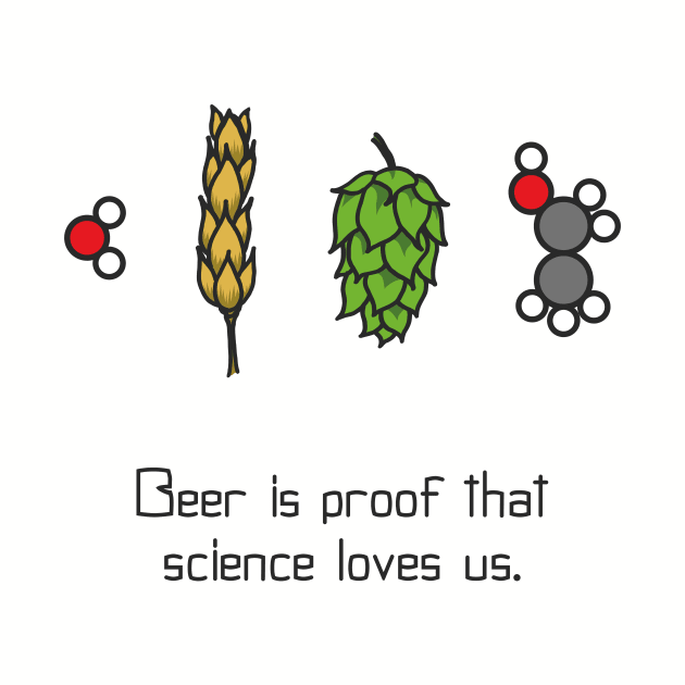 Beer is proof that science loves us by Scienceosaurus