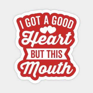 I Got A Good Heart but This Mouth Magnet