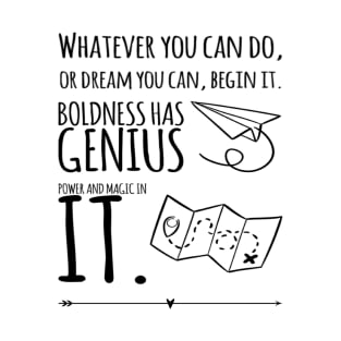 whatever you can do, or dream you can, begin it. boldness has genius power and magic in it. T-Shirt