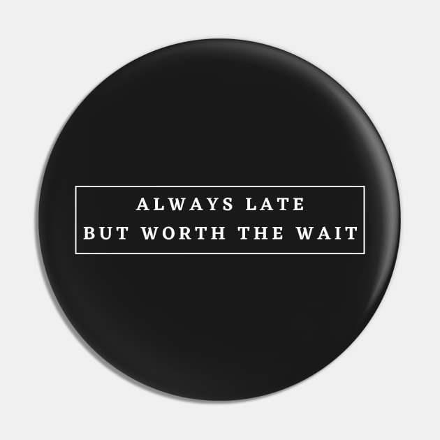 Always Late but Worth the Wait Pin by abrill-official