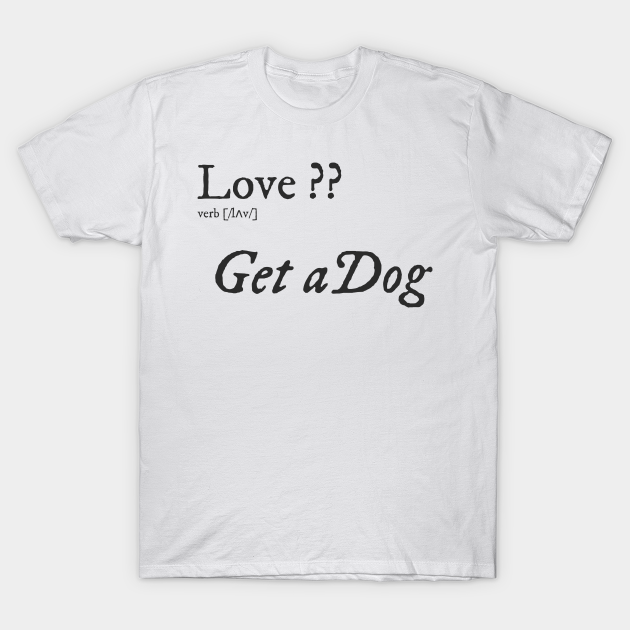 Discover Get a Dog - Love Dogs - T-Shirt