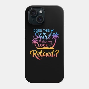 Does This Shirt Make Me Look Retired Funny Retirement Summer Phone Case