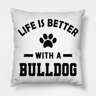 Bulldog - Life is better with a bulldog Pillow