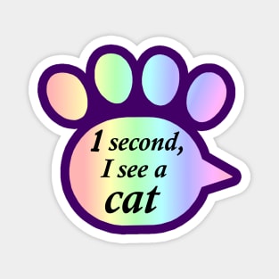 "One Second, I See a Cat" Rainbow Pawprint Magnet