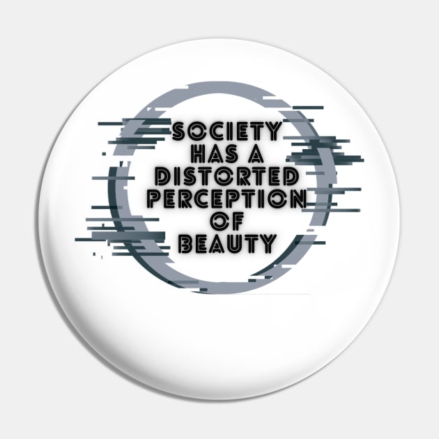 Society Has A Distorted Perception Of Beauty - Distorted Style Pin by Vortex.Merch