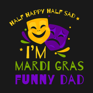 Half Happy Half Sad I'm Mardi Gras Funny Dad T-Shirt