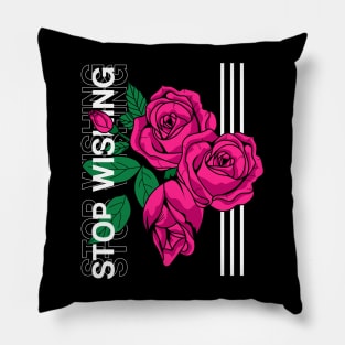 Roses : Stop Wishing Pillow