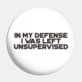 In My Defense I was Left Unsupervised Funny Pin