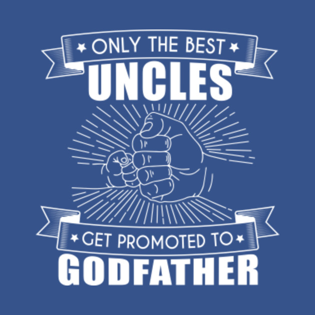 Disover Only the best uncles get promoted to godfather - Best Uncles Get Promoted To Godfather - T-Shirt