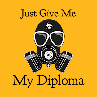 Just Give Me My Diploma T-Shirt