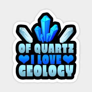 Of Quartz I Love Geology Magnet