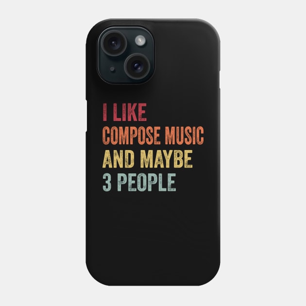 I Like Compose Music & Maybe 3 People Compose Music Lovers Gift Phone Case by ChadPill