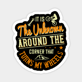 It Is The Unknown Around The Corner That Turns My Wheels Funny Magnet