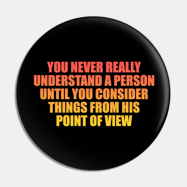 You never really understand a person until you consider things from his point of view Pin by Geometric Designs