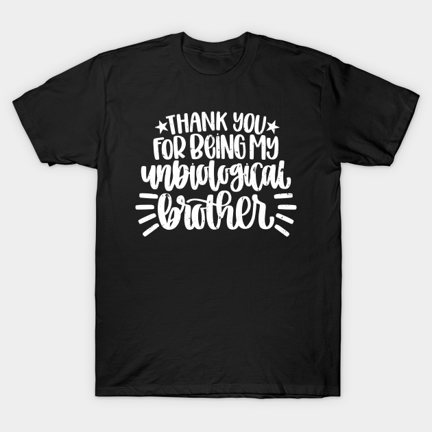 Discover Thank You For Being My Unbiological Brother - Thank You For Being - T-Shirt