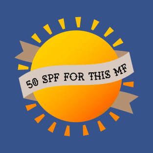 50 SPF for this mf T-Shirt