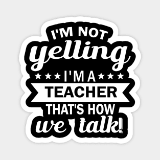 i'm not yelling i'm a teacher thar's how we talk Magnet