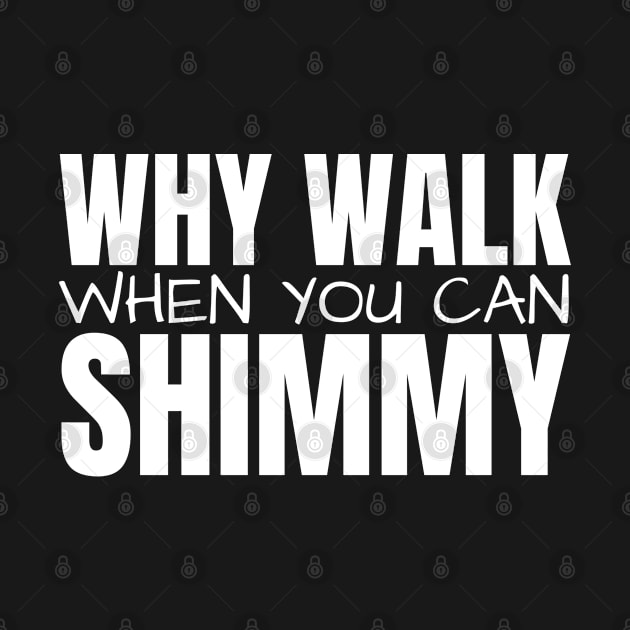 Why Walk When You Can Shimmy by HobbyAndArt