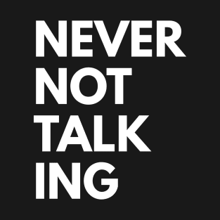 Never not talking T-Shirt