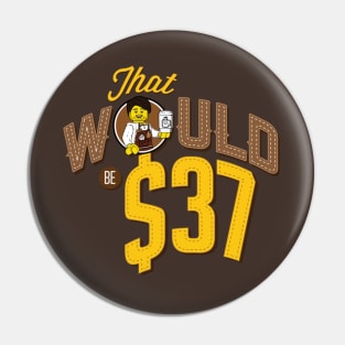 That Would Be $37 Pin