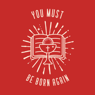 You must be born again T-Shirt