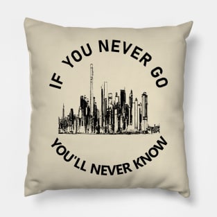 If You Never Go You Never Know Pillow