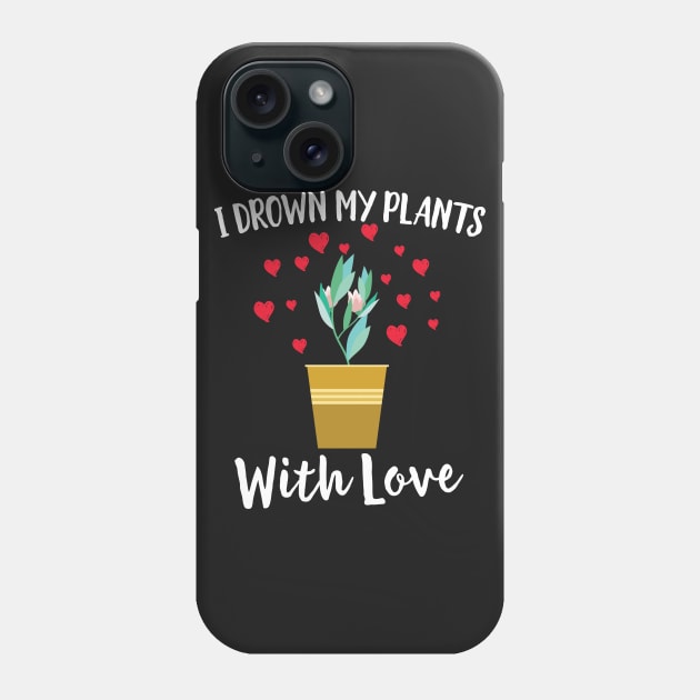 I Drown My Plants With Love Cute Herbs Gardening Phone Case by Eugenex