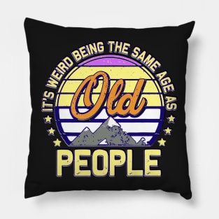 funny It's Weird Being The Same Age As Old People Retro Sarcastic Pillow