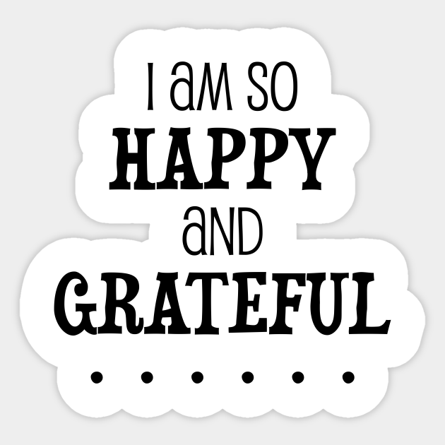 I Am So Happy And Grateful Manifesting Design Manifesting Sticker Teepublic