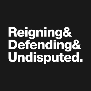 Reinging & Defending & Undisputed. T-Shirt