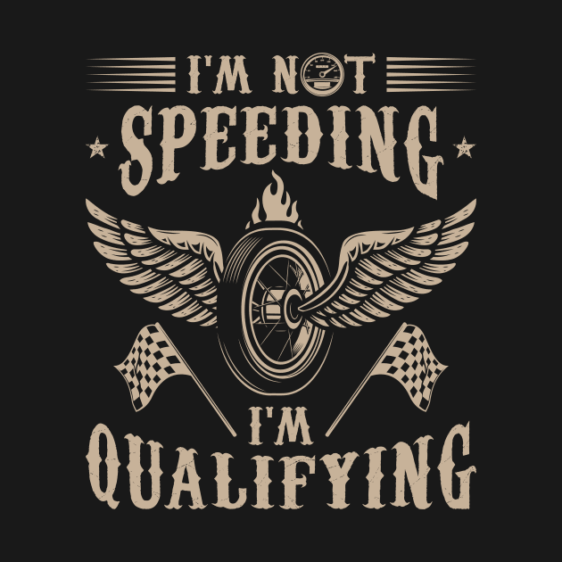 Funny Racing Gift Racer Tee I'm Not Speeding I'm Qualifying by celeryprint