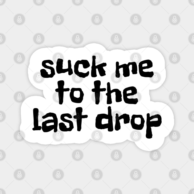 suck me to the last drop Magnet by FromBerlinGift