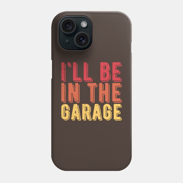 Ill Be In The Garage funny mechanic quotes Phone Case by Gaming champion