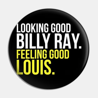 Looking Good Billy Ray Feeling Good Louis Pin