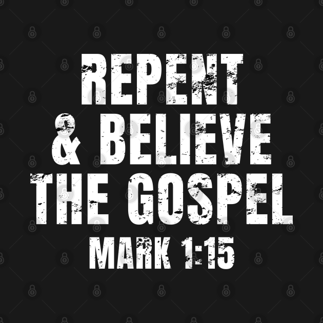 Repent And Believe The Gospel Mark 115 Bible Verse Mark 1 15 T