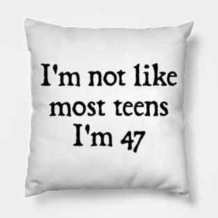 I'm Not Like Most Teens I'm 47 Pillow