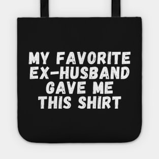 My Favorite Ex Husband Gave me This shirt Tote