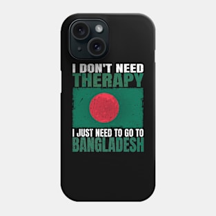 I Don't Need Therapy I Just Need To Go To Bangladesh Bangladeshi Flag Phone Case