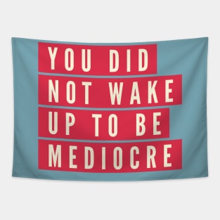 You did not wake up to be mediocre Tapestry