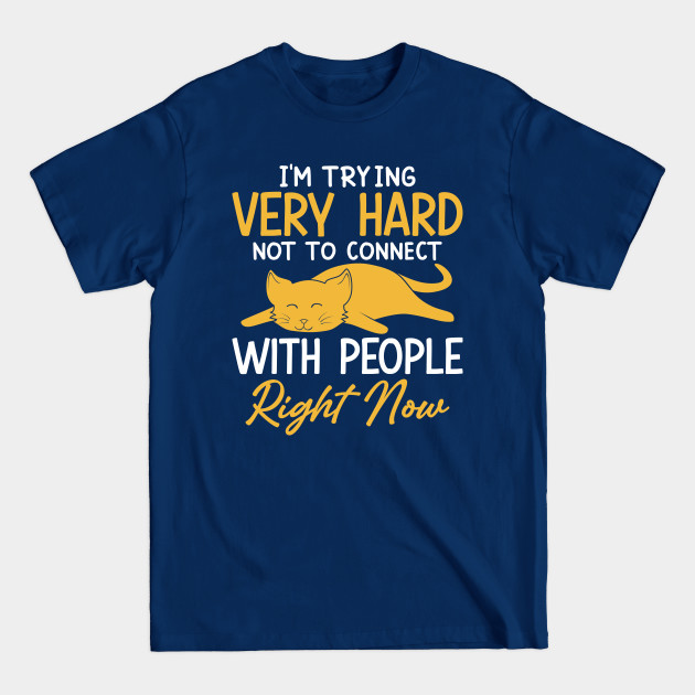 Discover I'm Trying Very Hard Not to Connect With People - Newest - T-Shirt